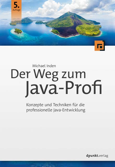 Der Weg zum Java-Profi: Konzepte und Techniken für die professionelle Java-Entwicklung