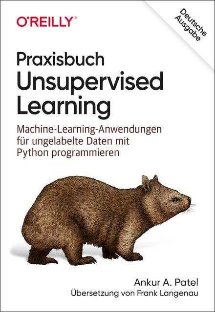 Praxisbuch Unsupervised Learning: Machine-Learning-Anwendungen für ungelabelte Daten mit Python programmieren