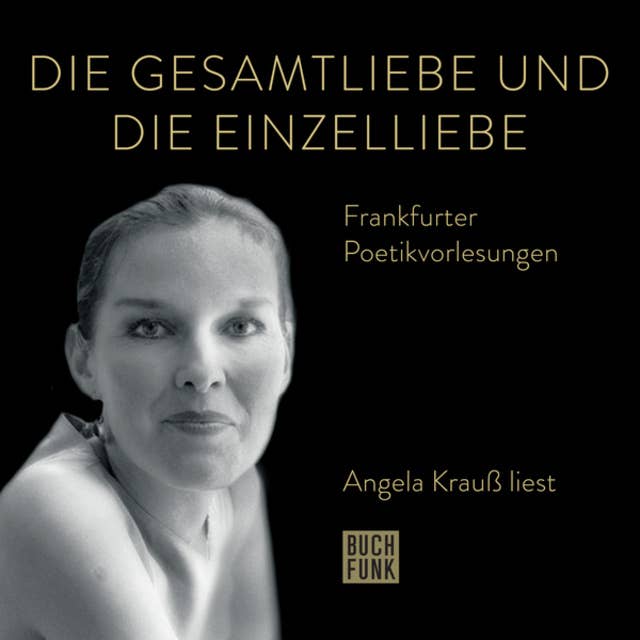 Die Gesamtliebe und die Einzelliebe - Angela Krauß liest - Frankfurter Poetiklesungen (ungekürzt)