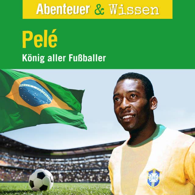 Abenteuer & Wissen, Pelé - König aller Fußballer