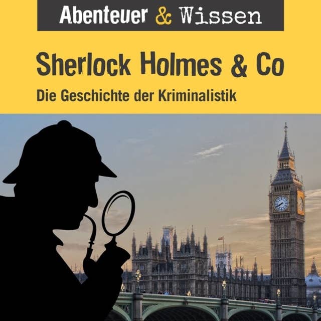 Abenteuer & Wissen, Sherlock Holmes & Co - Die Geschichte der Kriminalistik