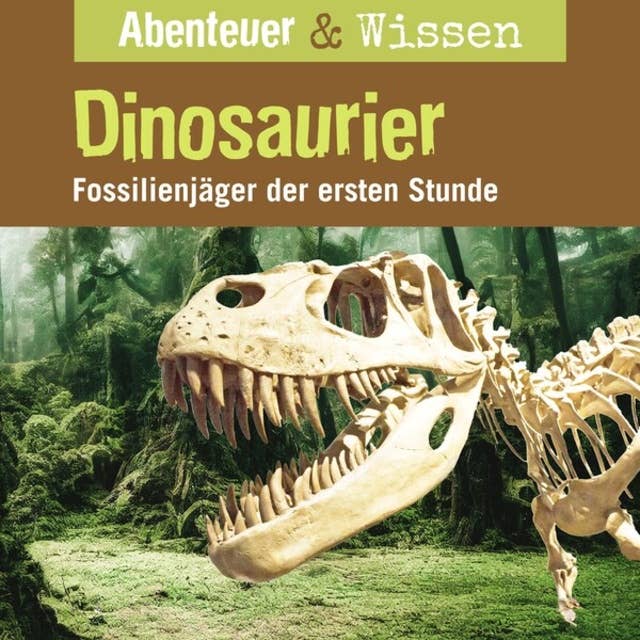 Abenteuer & Wissen, Dinosaurier - Fossilienjäger der ersten Stunde