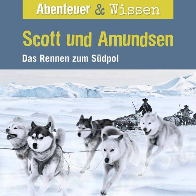 Abenteuer & Wissen, Scott und Amundsen - Das Rennen zum Südpol