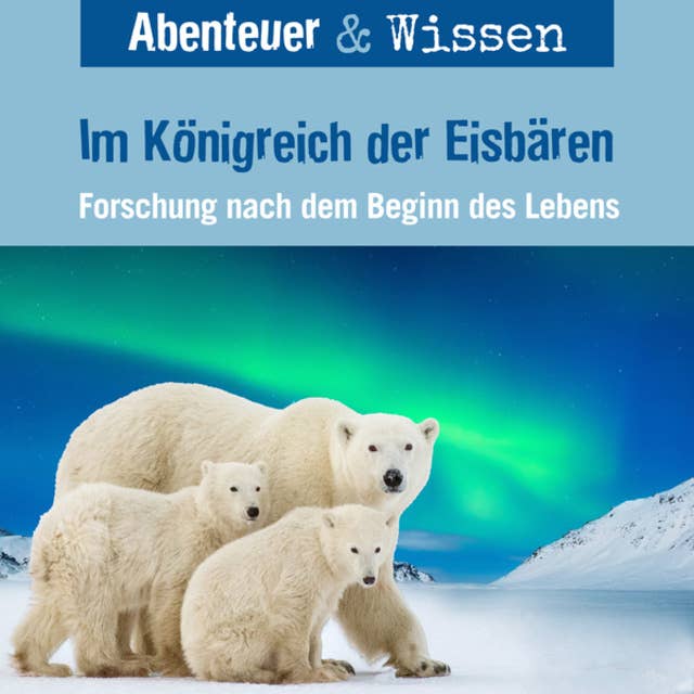 Abenteuer & Wissen, Im Königreich der Eisbären - Forschung nach dem Beginn des Lebens