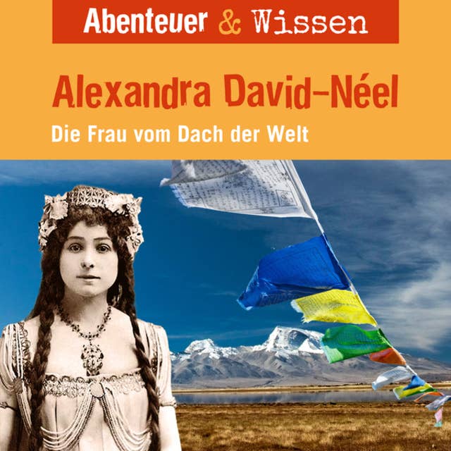 Abenteuer & Wissen, Alexandra David-Neel - Die Frau vom Dach der Welt