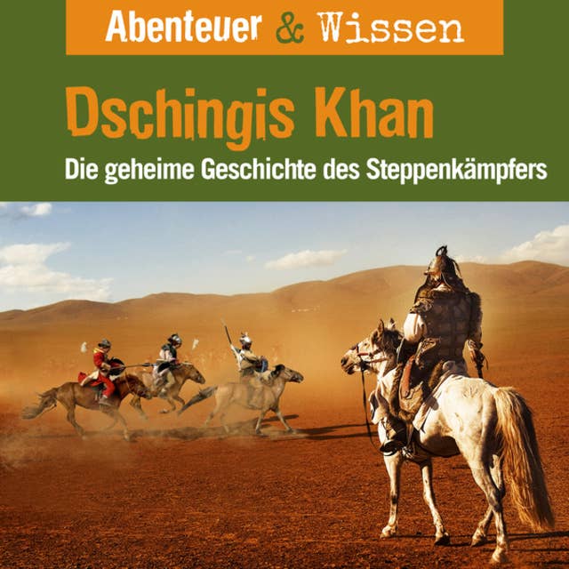 Abenteuer & Wissen, Dschingis Khan - Die geheime Geschichte des Steppenkämpfers