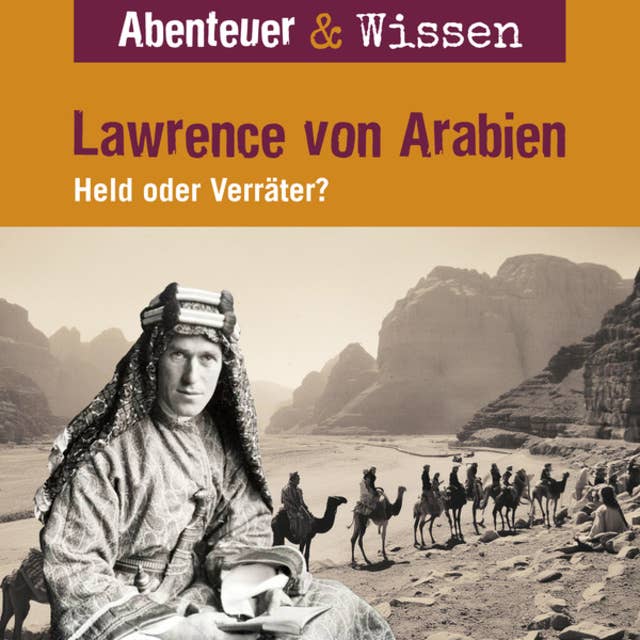Abenteuer & Wissen, Lawrence von Arabien - Held oder Verräter?
