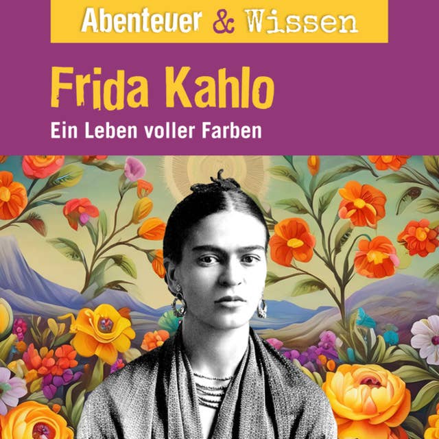 Abenteuer & Wissen, Frida Kahlo - Ein Leben voller Farbe