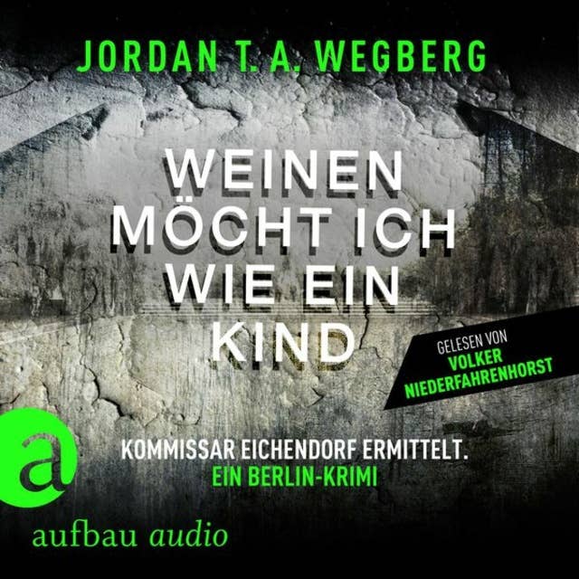 Weinen möcht ich wie ein Kind (Ungekürzt): Kommissar Eichendorf ermittelt. Ein Berlin-Krimi