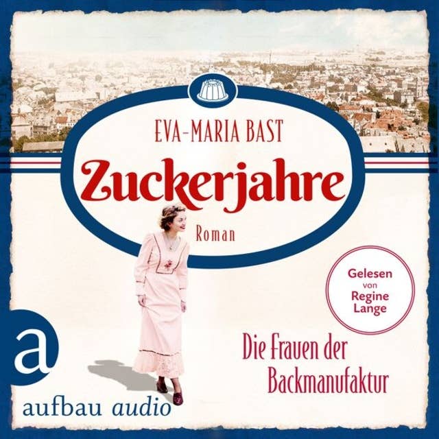 Zuckerjahre - Die Frauen der Backmanufaktur - Die Backdynastie, Band 2 (Ungekürzt)