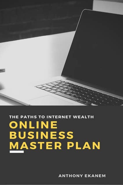 Online Business Master Plan: The Paths to Internet Wealth