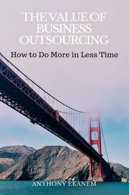The Value of Business Outsourcing: How to Do More in Less Time
