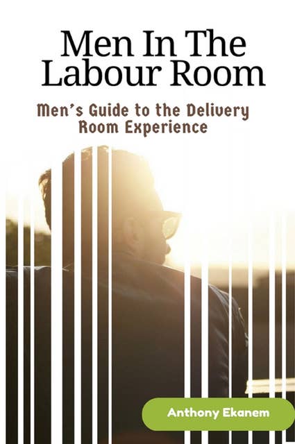 Men In The Labour Room: Men's Guide to the Delivery Room Experience
