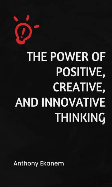 The Power of Positive, Creative and Innovative Thinking