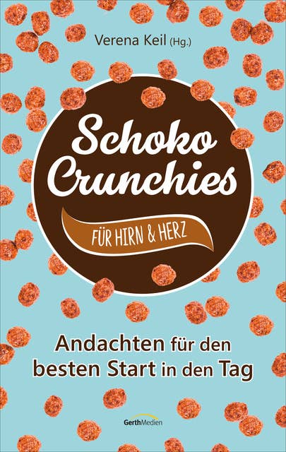 Schoko-Crunchies für Hirn & Herz - Andachten für den besten Start in den Tag: Andachten für den besten Start in den Tag.