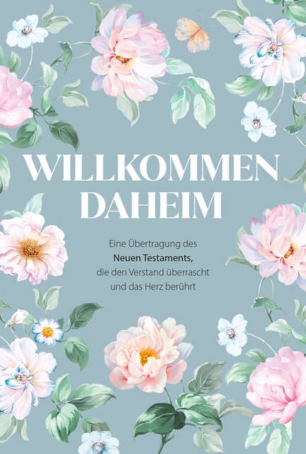 Willkommen daheim - Spring Edition: Eine Übertragung des Neuen Testaments, die den Verstand überrascht und das Herz berührt