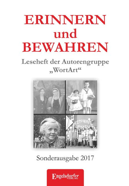 ERINNERN und BEWAHREN - Leseheft der Autorengruppe „WortArt“: Sonderausgabe 2017