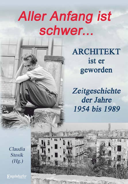 Hans Hüfner: Aller Anfang ist schwer ... Architekt ist er geworden: Zeitgeschichte der Jahre 1954 bis 1989