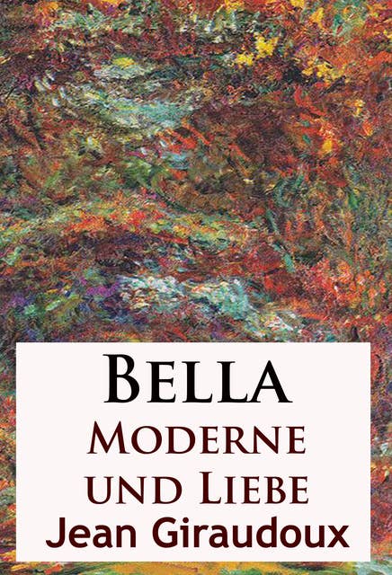 Bella - Moderne und Liebe: Roman