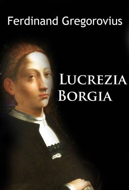 Lucrezia Borgia: Wie sie wirklich war