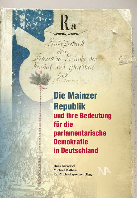 Die Mainzer Republik und ihre Bedeutung für die parlamentarische Demokratie in Deutschland: Beiträge zur Demokratiegeschichte Band 1