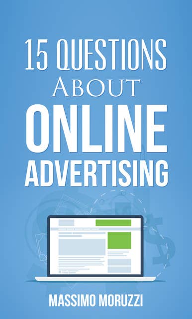 15 Questions About Online Advertising: 15 questions about online advertising that are seldom asked or answered.