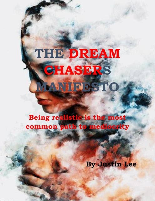 The Dream Chasers Manifesto: Being Realistic is the Most Common Path to Mediocrity