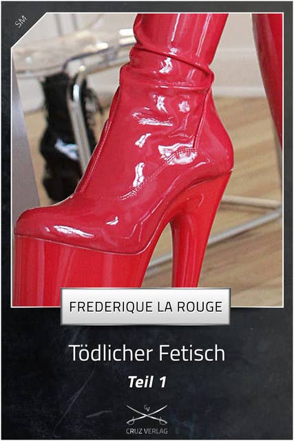 Tödlicher Fetisch Teil 1: Eine Story von Frederique La Rouge