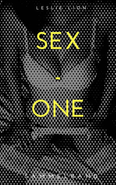 SEX - ONE - Stories von Leslie Lion: erotische Geschichten ab 18 #unzensiert #tabulos