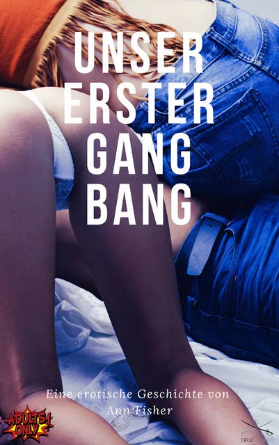 Unser erster Gang-Bang: Eine erotische Geschichte von Ann Fisher
