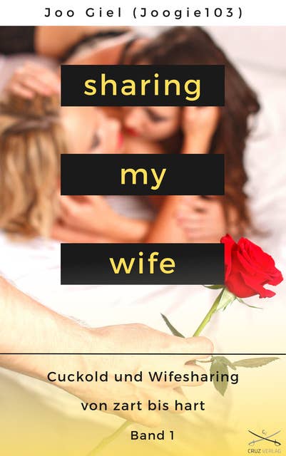Sharing My Wife - Band 1: Eine Sammlung erotischer Cuckold und Wifesharinggeschichten, von zart bis hart.