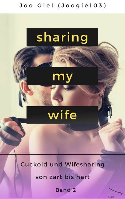 Sharing My Wife - Band 2: Eine Sammlung erotischer Cuckold und Wifesharinggeschichten, von zart bis hart.