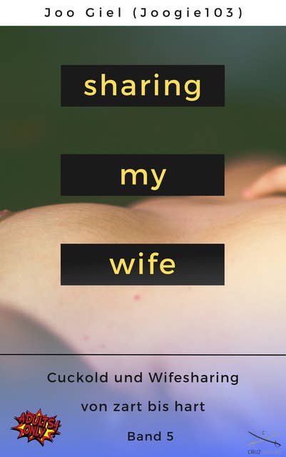 Sharing My Wife - Band 5: Eine Sammlung erotischer Cuckold und Wifesharinggeschichten, von zart bis hart.