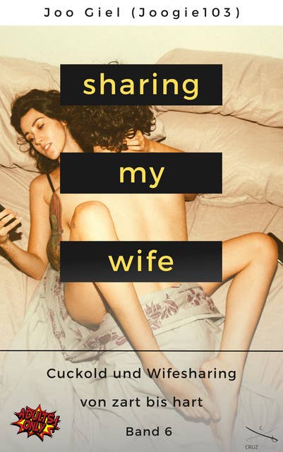 Sharing My Wife - Band 6: Eine Sammlung erotischer Cuckold und Wifesharinggeschichten, von zart bis hart.