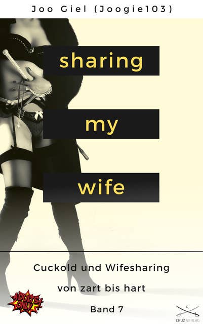 Sharing My Wife - Band 7: Eine Sammlung erotischer Cuckold und Wifesharinggeschichten, von zart bis hart.