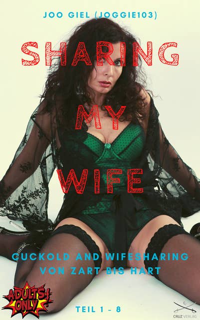 Sharing my Wife - Cuckold Sammelband Teil 1-8 in einer Ausgabe: Cuckold and Wife Sharing - von zart bis hart (Joogie103)