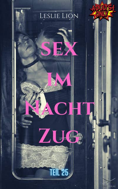 Sex im Nachtzug - Teil 25 von Leslie Lion: erotische Geschichte ab 18 #unzensiert #tabulos