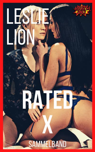 Rated X - Sammelband von Leslie Lion: Mega Sammelband erotischer Geschichten ab 18 #unzensiert #tabulos