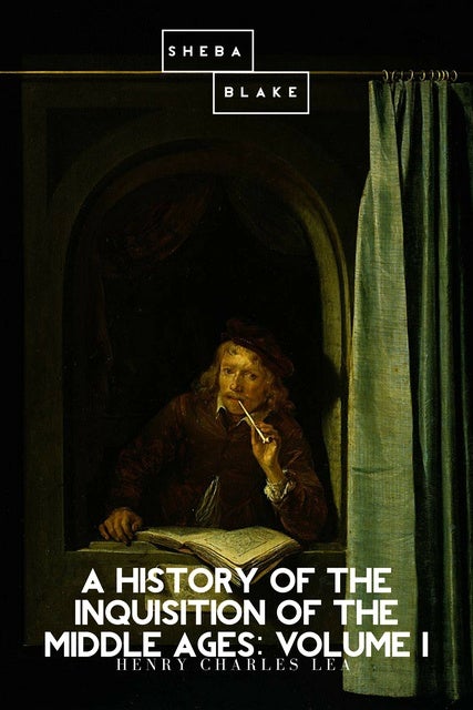 A History Of The Inquisition Of The Middle Ages: Volume I - Ebook 