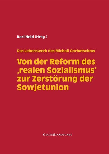 Von der Reform des 'realen Sozialismus' zur Zerstörung der Sowjetunion: Das Lebenswerk des Michail Gorbatschow 