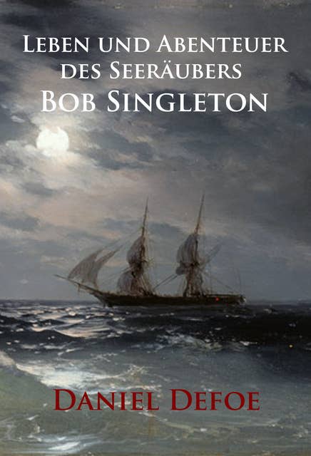 Leben und Abenteuer des Seeräubers Bob Singleton: Roman