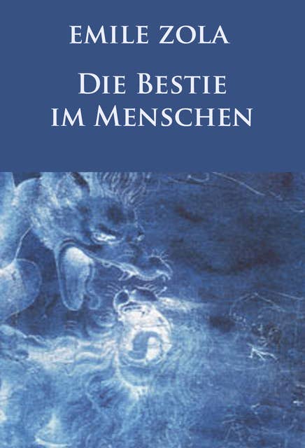Die Bestie im Menschen (Neuausgabe): historischer Roman