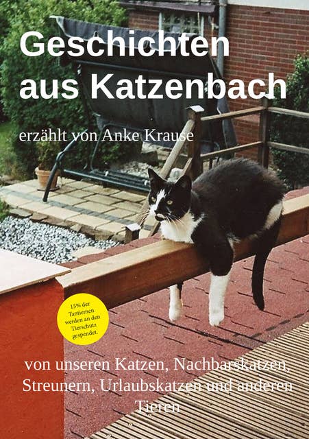 Geschichten aus Katzenbach: von unseren Katzen, Nachbarskatzen, Streunern, Urlaubskatzen und anderen Tieren