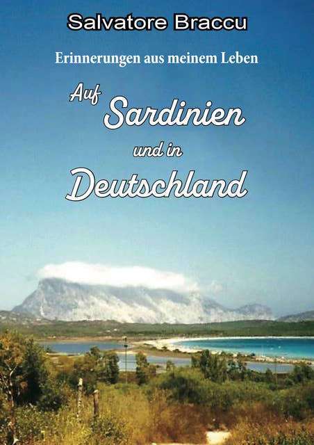 Erinnerungen aus meinem Leben: Auf Sardinien und in Deutschland
