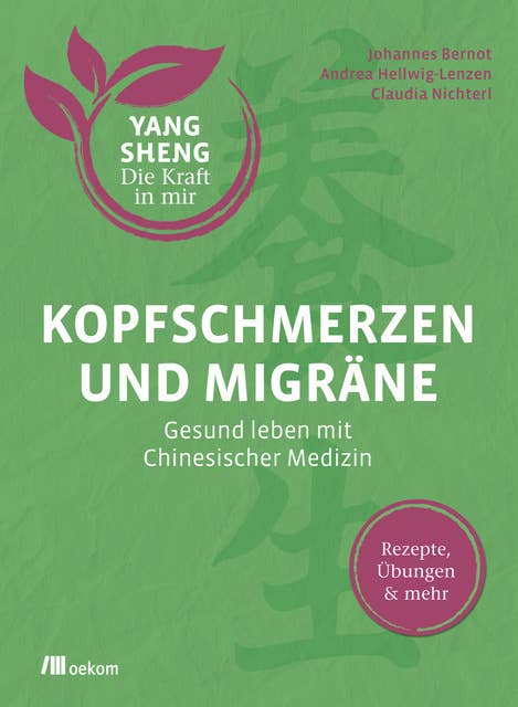 Kopfschmerzen und Migräne (Yang Sheng 5): Gesund leben mit Chinesischer Medizin. Rezepte, Übungen & mehr
