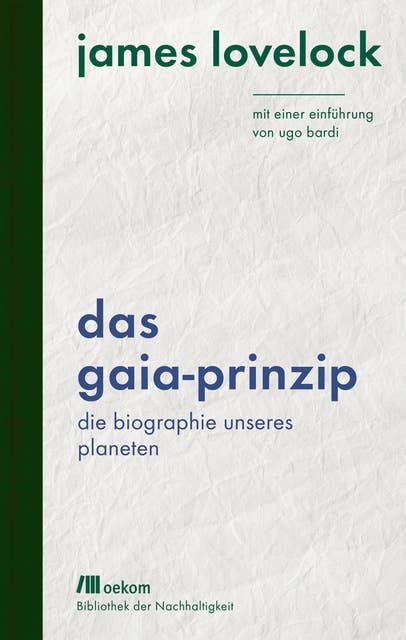 Das Gaia-Prinzip: Die Biographie unseres Planeten. Mit einer Einführung von Ugo Bardi