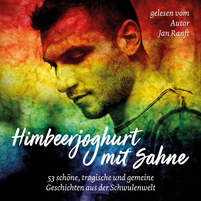 Himbeerjoghurt mit Sahne: 53 schöne, tragische und gemeine Geschichten aus der Schwulenwelt