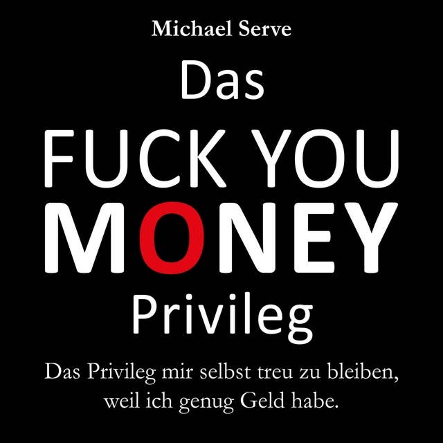 Das Fuck You Money Privileg: Das Privileg mir selbst treu zu bleiben, weil ich genug Geld habe