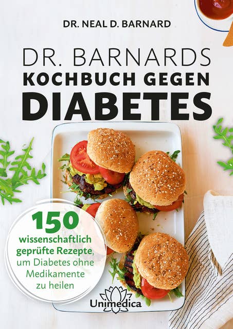 Dr. Barnards Kochbuch gegen Diabetes: 150 wissenschaftlich geprüfte Rezepte, um Diabetes ohne Medikamente zu heilen