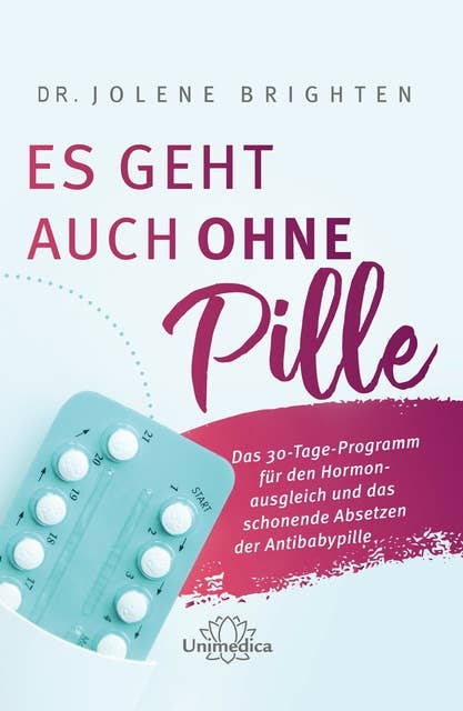Es geht auch ohne Pille: Das 30-Tage-Programm für den Hormonausgleich und das schonende Absetzen der Antibabypille